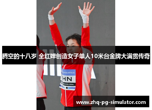 腾空的十八岁 全红婵创造女子单人10米台金牌大满贯传奇