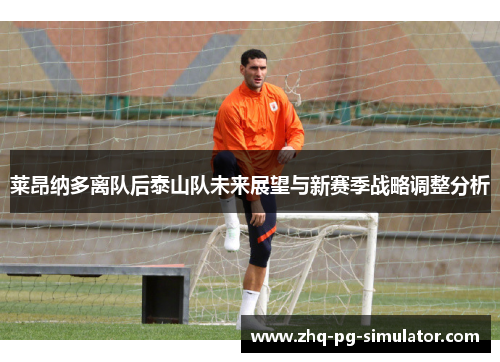 莱昂纳多离队后泰山队未来展望与新赛季战略调整分析