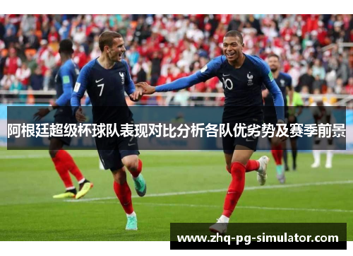 阿根廷超级杯球队表现对比分析各队优劣势及赛季前景