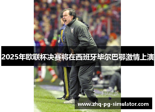 2025年欧联杯决赛将在西班牙毕尔巴鄂激情上演