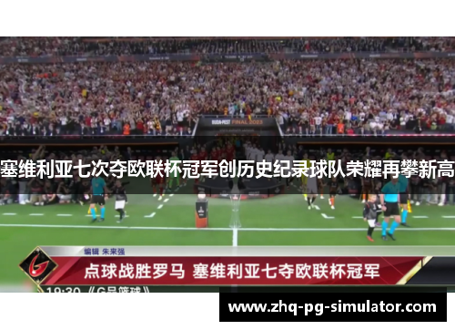 塞维利亚七次夺欧联杯冠军创历史纪录球队荣耀再攀新高 塞维利亚七次夺欧联杯冠军创历史纪录球队荣耀再攀新高