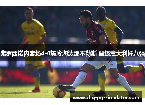 弗罗西诺内客场4-0爆冷淘汰那不勒斯 晋级意大利杯八强